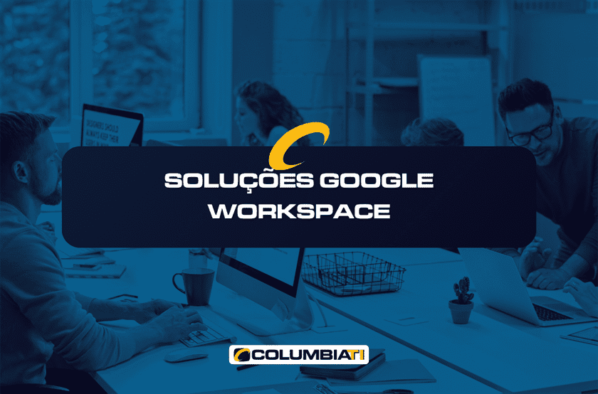 Soluções Google Workspace - ColumbiaTI - Empresa de TI