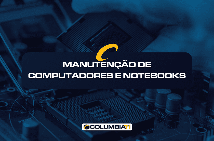 Manutenção de Computadores e Notebooks - ColumbiaTI - Empresa de TI