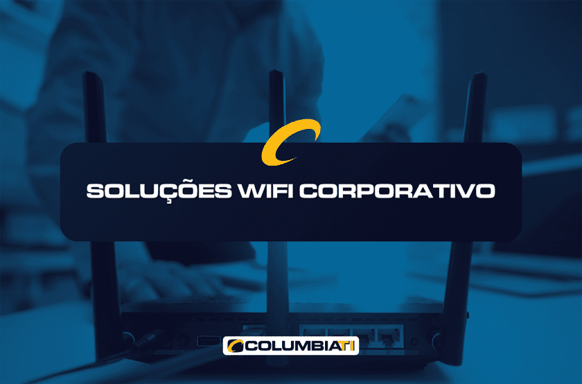 Soluções WIFI Corporativo - ColumbiaTI - Empresa de TI