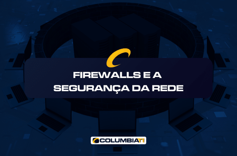 Firewalls E A Segurança Da Rede - Suporte Firewalls Curitiba - ColumbiaTI