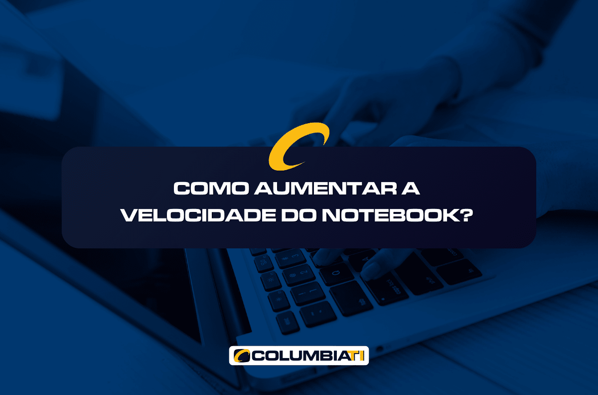 Como Aumentar a Velocidade do Notebook?