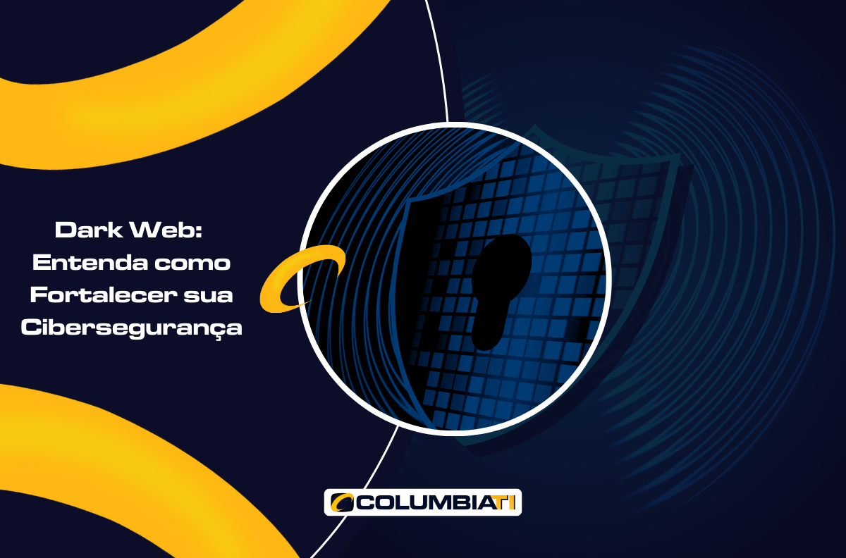 Dark Web Entenda como Fortalecer sua Cibersegurança
